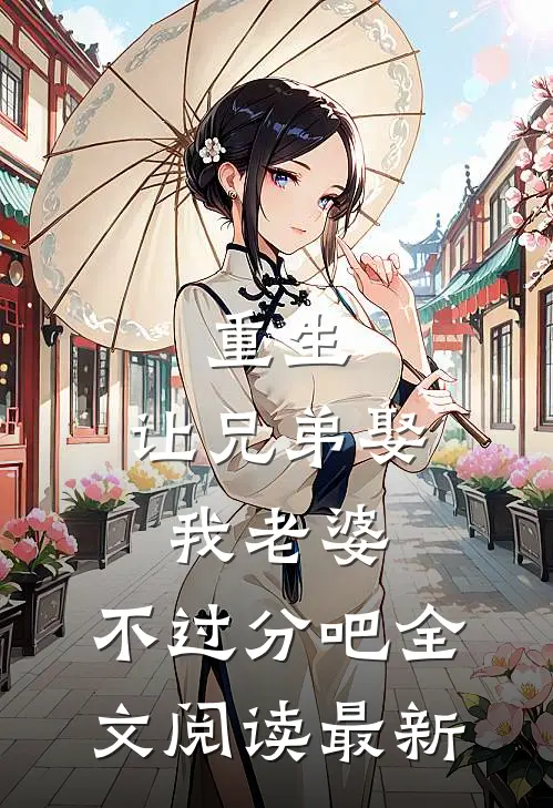 重生：让兄弟娶我老婆，不过分吧全文阅读最新