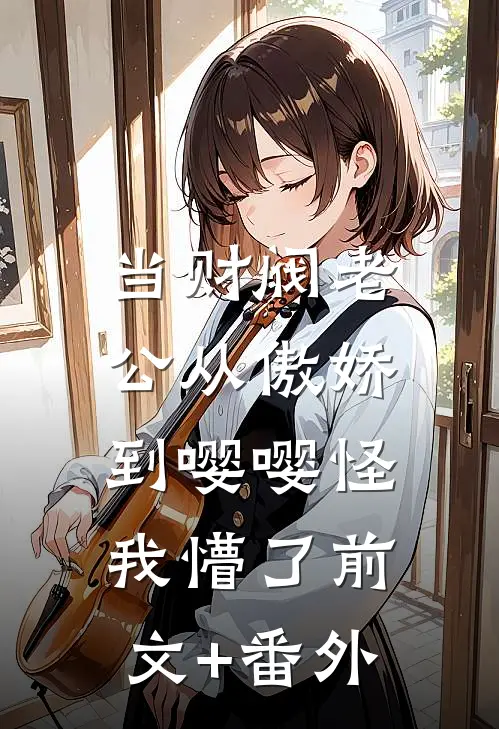 当财阀老公从傲娇到嘤嘤怪，我懵了前文+番外