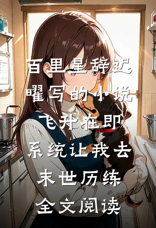 百里星辞迟曜写的小说飞升在即，系统让我去末世历练全文阅读