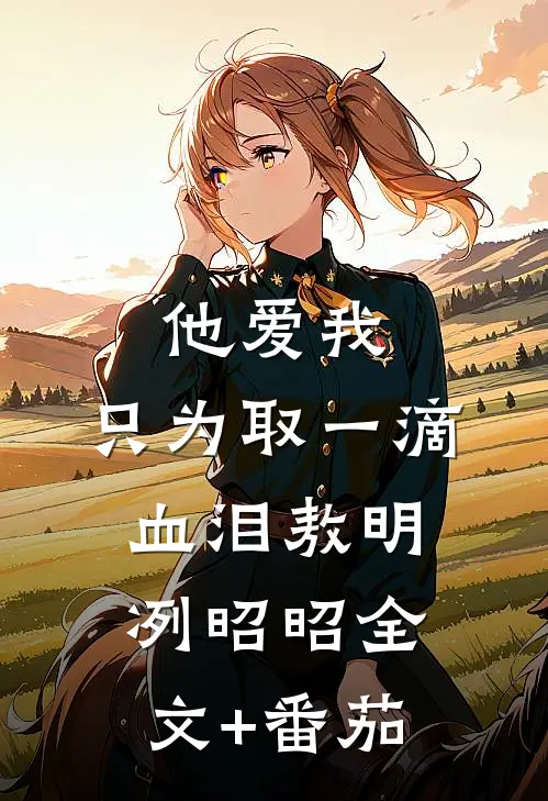 他爱我，只为取一滴血泪敖明冽昭昭全文+番茄