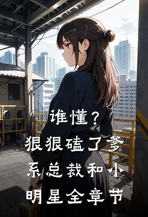 谁懂？狠狠磕了爹系总裁和小明星全章节