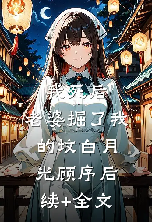 我死后，老婆掘了我的坟白月光顾序后续+全文