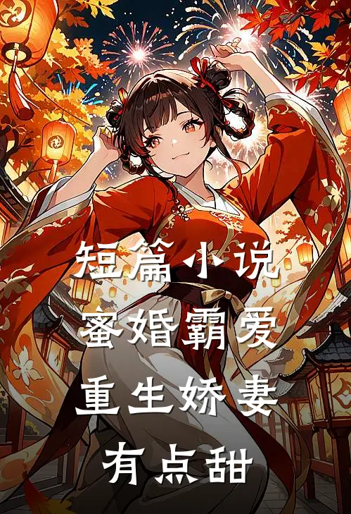 短篇小说蜜婚霸爱：重生娇妻有点甜