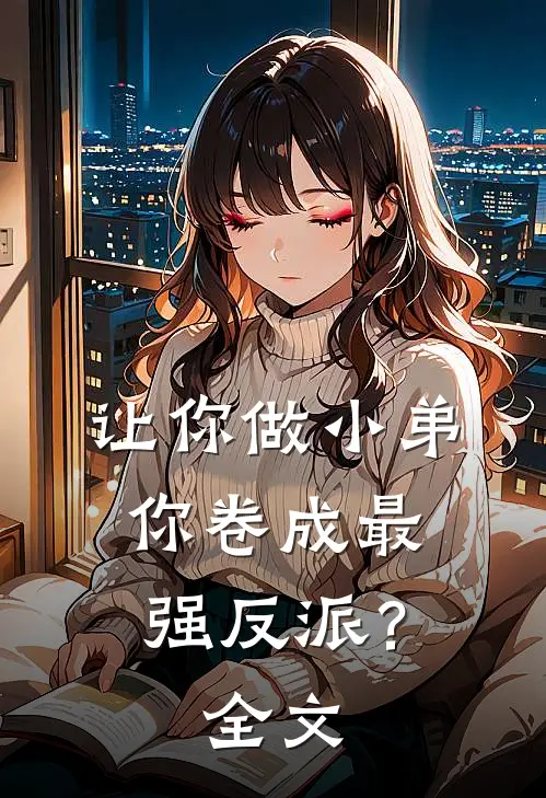 让你做小弟，你卷成最强反派？全文