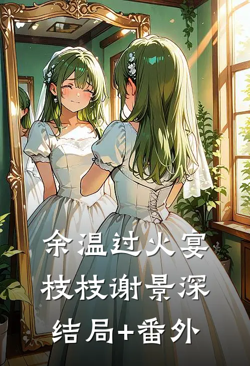余温过火宴枝枝谢景深结局+番外