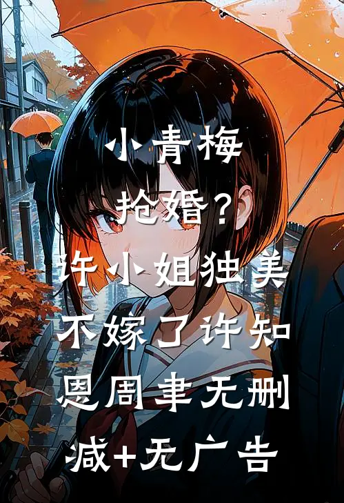 小青梅抢婚？许小姐独美不嫁了许知恩周聿无删减+无广告