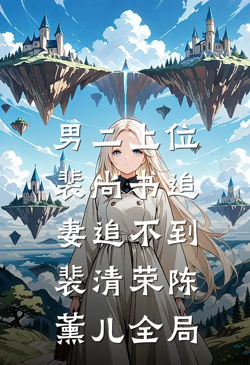 男二上位：裴尚书追妻追不到裴清荣陈薰儿全局