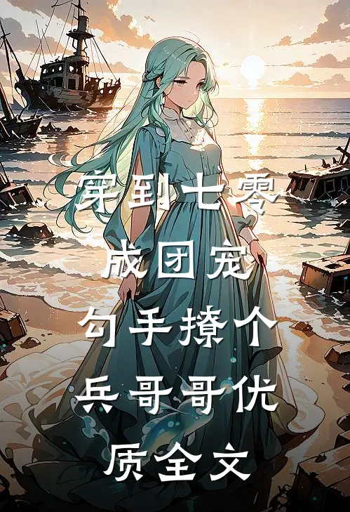 穿到七零成团宠，勾手撩个兵哥哥优质全文