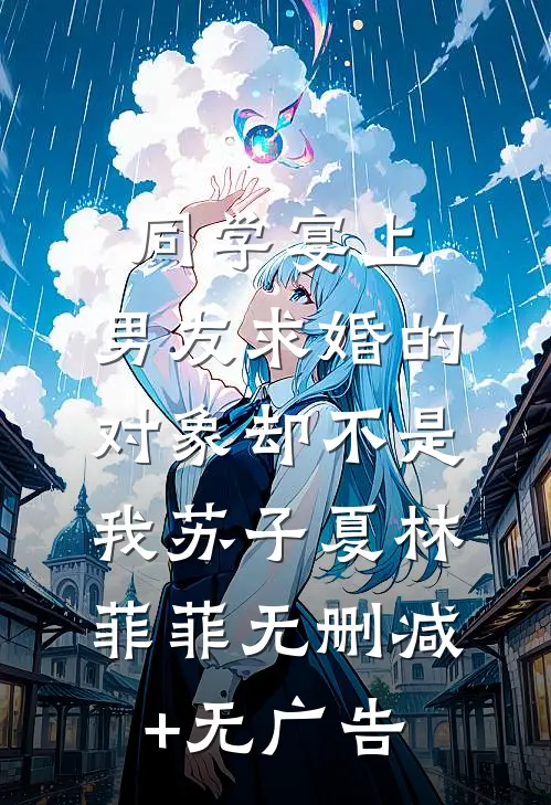 同学宴上，男友求婚的对象却不是我苏子夏林菲菲无删减+无广告