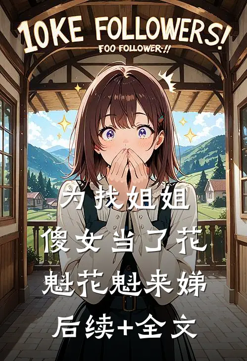为找姐姐，傻女当了花魁花魁来娣后续+全文