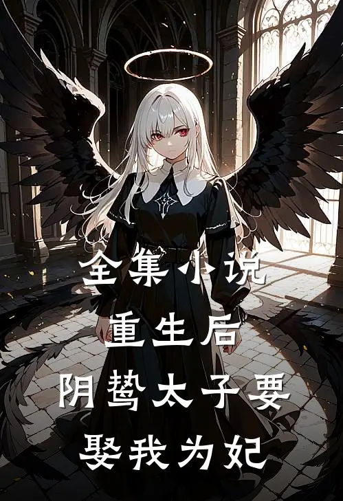 全集重生后,阴鸷太子要娶我为妃免费阅读