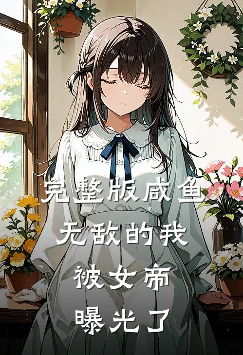 完整版咸鱼无敌的我,被女帝曝光了