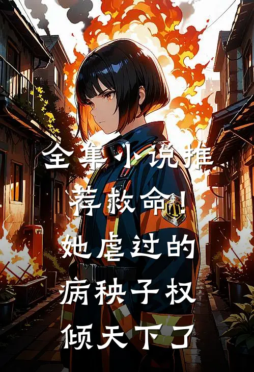 全集小说推荐救命！她虐过的病秧子权倾天下了