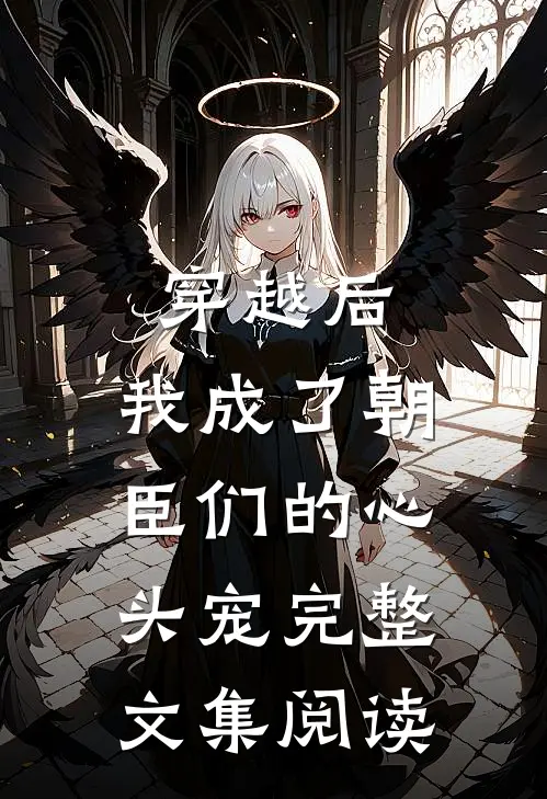 穿越后，我成了朝臣们的心头宠完整文集阅读