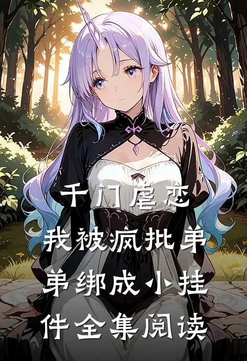 千门虐恋：我被疯批弟弟绑成小挂件全集阅读